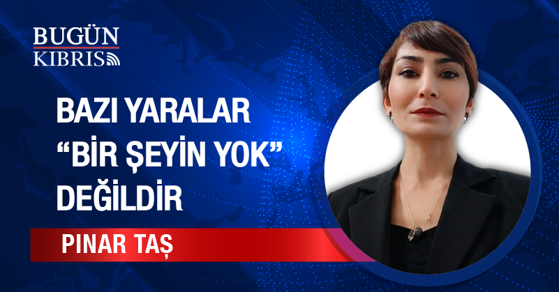 Bazı Yaralar “Bir Şeyin Yok” Değildir